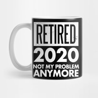 Retired 2020 Not My Problem Anymore Retirement Gift Mug